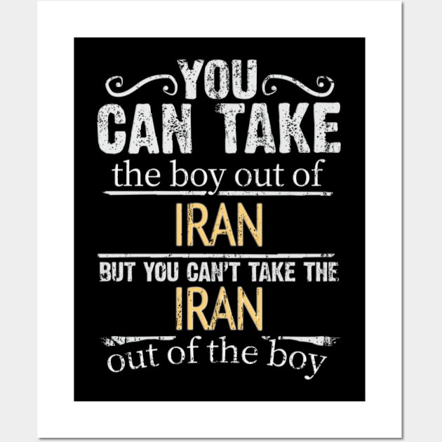 You Can Take The Boy Out Of Iran But You Cant Take The Iran Out Of The Boy - Gift for Iranian Persian With Roots From Iran Wall Art by Country Flags